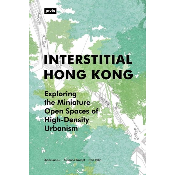 Interstitial Hong Kong: Exploring the Miniature Open Spaces of High-Density Urbanism, (Paperback)