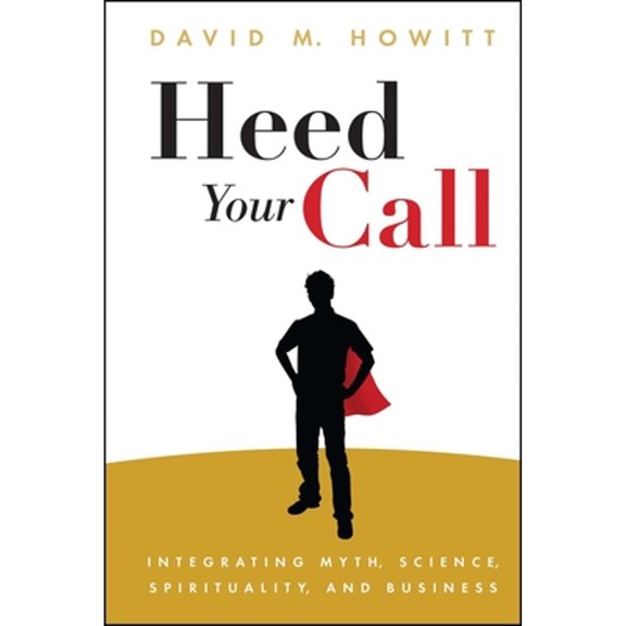 Pre-Owned Heed Your Call: Integrating Myth, Science, Spirituality, and Business (Paperback) 1582704856 9781582704852