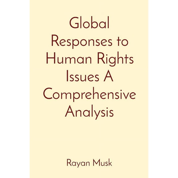Global Responses to Human Rights Issues A Comprehensive Analysis, (Paperback)
