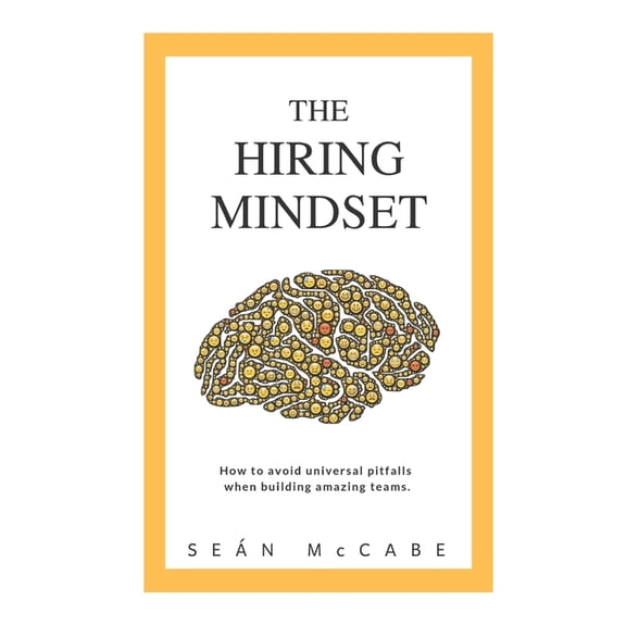 The Hiring Mindset: How to avoid universal pitfalls when building amazing teams.