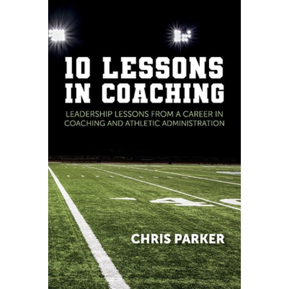 Pre-Owned 10 Lessons in Coaching : Leadership Lessons from a Career in Coaching and Athletic Administration (Paperback)