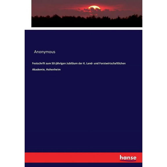 Festschrift zum 50-jÃ¤hrigen JubilÃ¤um der K. Land- und Forstwirtschaftlichen Akademie, Hohenheim, (Paperback)