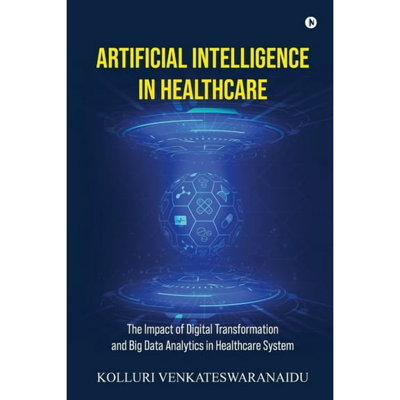 Artificial Intelligence in Healthcare: The Impact of Digital Transformation and Big Data Analytics in Healthcare System, (Paperback)