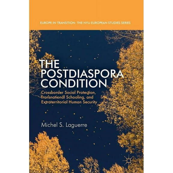 Europe in Transition: The NYU European S The Postdiaspora Condition: Crossborder Social Protection, Transnational Schooling, and Extraterritorial Human Security, (Hardcover)