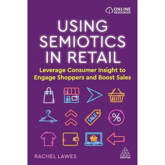Using Semiotics in Retail: Leverage Consumer Insight to Engage Shoppers and Boost Sales, (Paperback)