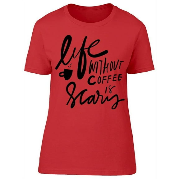 Life Without Coffee Is Scary T-Shirt Women -Image by Shutterstock, Female Medium