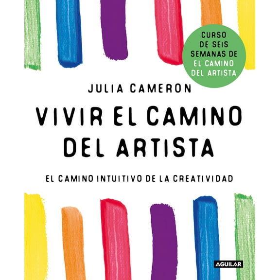Vivir El Camino del Artista: El Camino Intuitivo de la Creatividad / Living the Artist's Way: An Intuitive Path to Great, (Paperback)