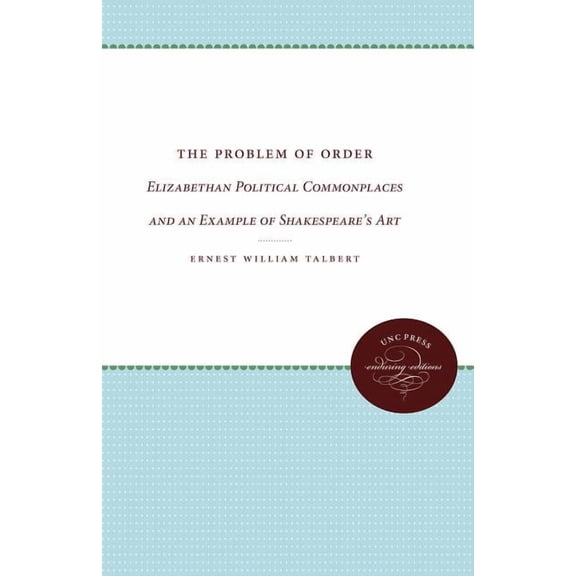 The Problem of Order: Elizabethan Political Commonplaces and an Example of Shakespeare's Art, (Paperback)