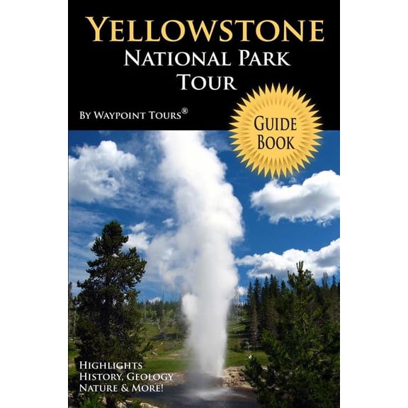 Yellowstone National Park Tour Guide Book : Your Personal Tour Guide for Yellowstone Travel Adventure!