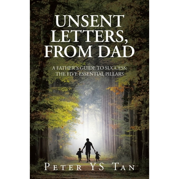 Unsent Letters, from Dad: A Father's Guide to Success: The Five Essential Pillars, (Paperback)
