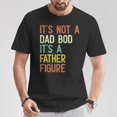 thumbnail image 5 of Its Not A Dad Bod Its A Father Figure Father Days TShirt, 5 of 6