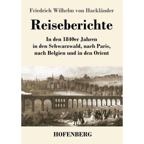 Reiseberichte: In den 1840er Jahren in den Schwarzwald, nach Paris, nach Belgien und in den Orient (Paperback)