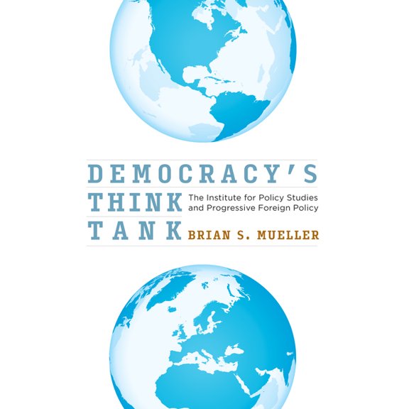 Democracy's Think Tank: The Institute for Policy Studies and Progressive Foreign Policy, (Hardcover)