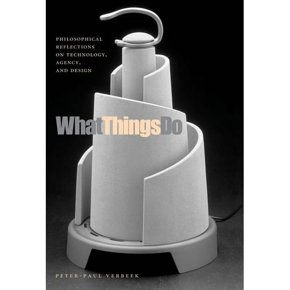 What Things Do: Philosophical Reflections on Technology, Agency, and Design, (Paperback)