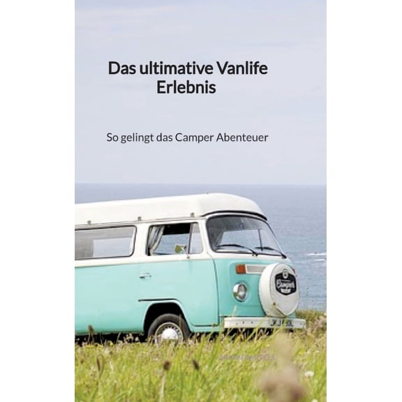 Das ultimative Vanlife Erlebnis - So gelingt das Camper Abenteuer, (Hardcover)