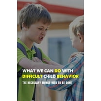 What We Can Do With Difficult Child Behavior: The Necessary Things Need To Be Done: Kids Health Information (Paperback)
