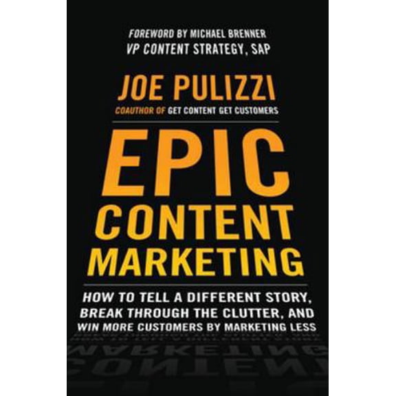Pre-Owned Epic Content Marketing: How to Tell a Different Story, Break Through the Clutter, and Win More Customers by Marketing Less (Hardcover) 0071819894 9780071819893