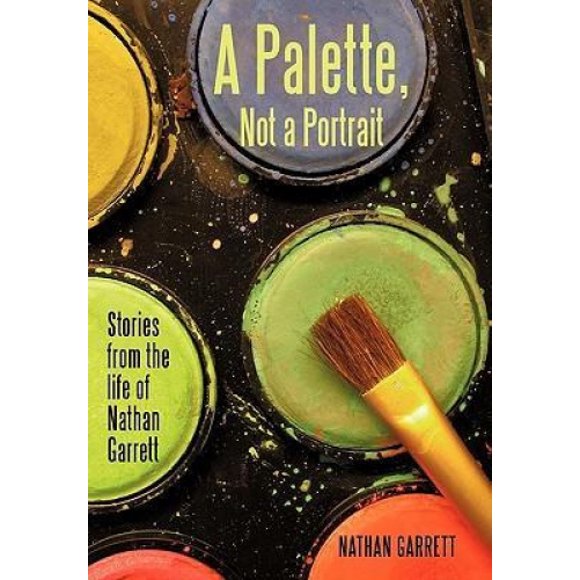 A Palette, Not a Portrait: Stories from the Life of Nathan Garrett