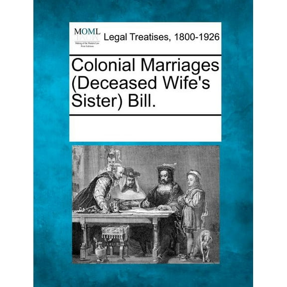 Colonial Marriages (Deceased Wife's Sister) Bill., (Paperback)