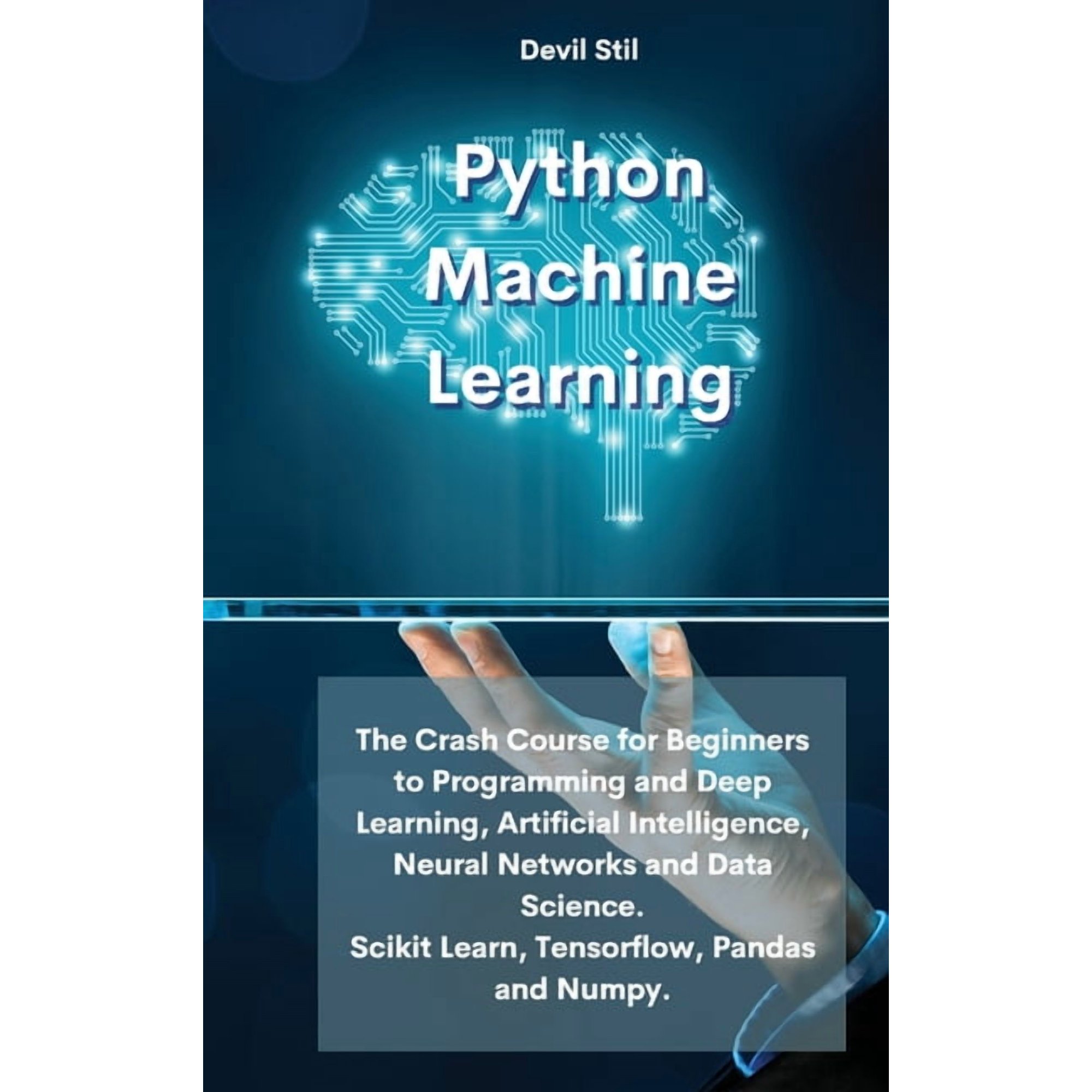 Python Machine Learning: The Crash Course for Beginners to Programming and Deep Learning Artificial Intelligence Neural Networks and Data Science. Scikit Learn Tensorflow Pandas and Numpy. (Hardco