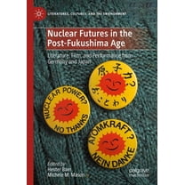 Literatures, Cultures, and the Environme Nuclear Futures in the Post-Fukushima Age: Literature, Film, and Performance from Germany and Japan, (Hardcover)