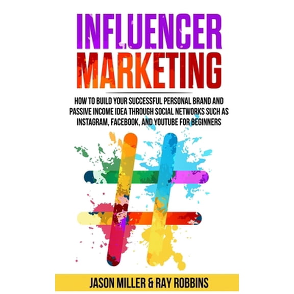 Pre-Owned Influencer Marketing: How to Build Your Successful Personal Brand and Passive Income Idea Through Social Networks Such as Instagram, Faceboo (Paperback) 1650441061 9781650441061