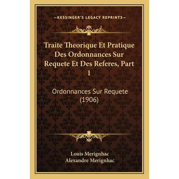 Traite Theorique Et Pratique Des Ordonnances Sur Requete Et Des Referes, Part 1: Ordonnances Sur Requete (1906) (Paperback)