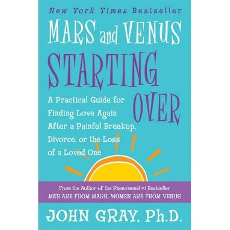 Mars and Venus Starting Over : A Practical Guide for Finding Love Again After a Painful Breakup, Divorce, or the Loss of a Loved (Best Way To Get Over A Divorce)