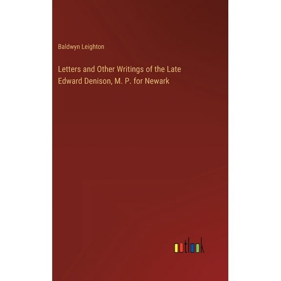 Letters and Other Writings of the Late Edward Denison, M. P. for Newark, (Hardcover)