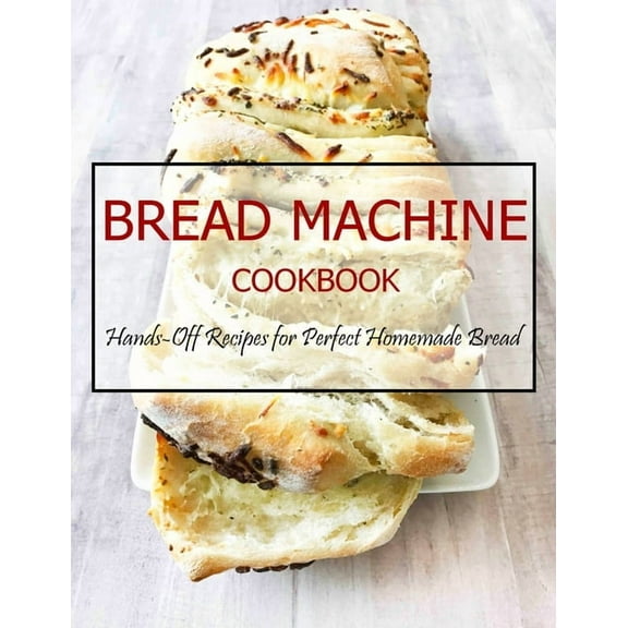 Bread Machine Cookbook: Hands-Off Recipes for Perfect Homemade Bread, (Paperback)