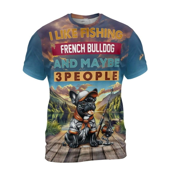 I Like Fishing, and My French Bulldog, and Maybe 3 People. Happy Father's Day All Over Print 3D Shirt Unisex Merch Dog Lover Gifts - 00004