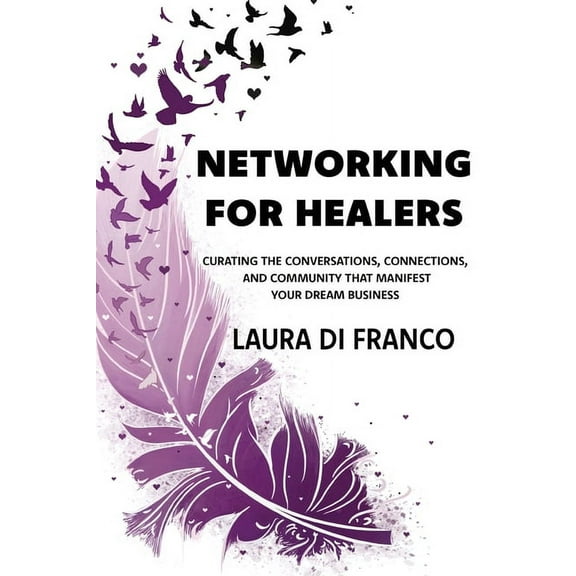 Networking for Healers: Curating the Conversations, Connections, and Community That Manifest Your Dream Business, (Paperback)