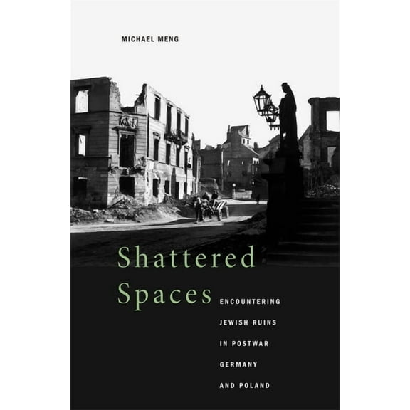 Shattered Spaces: Encountering Jewish Ruins in Postwar Germany and Poland, (Hardcover)