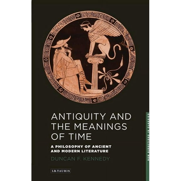 New Directions in Classics Antiquity and the Meanings of Time: A Philosophy of Ancient and Modern Literature, Book 01, (Paperback)