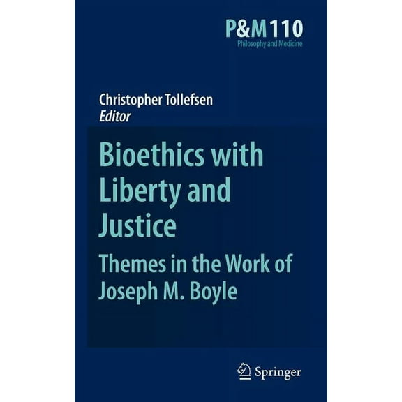 Philosophy and Medicine Bioethics with Liberty and Justice: Themes in the Work of Joseph M. Boyle, Book 110, (Hardcover)