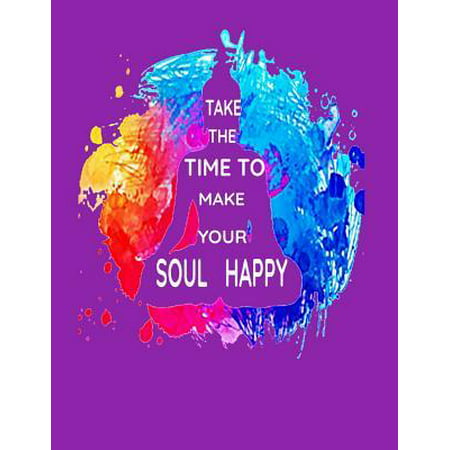 Take the Time to Make Your Soul Happy: Yoga Fitness Quote. Diet and Fitness Journal to Help You Become the Best Version of Yourself! ( Progress Tracke
