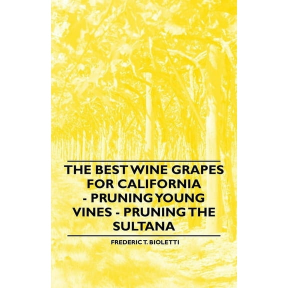 The Best Wine Grapes for California - Pruning Young Vines - Pruning the Sultana, (Paperback)