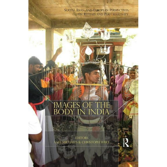 South Asian and European Perspectives on Images of the Body in India: South Asian and European Perspectives on Rituals and Performativity, (Hardcover)