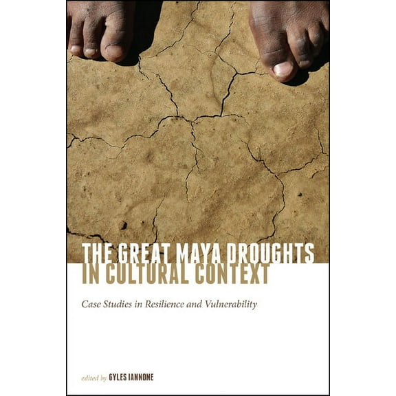 The Great Maya Droughts in Cultural Context : Case Studies in Resilience and Vulnerability (Hardcover)