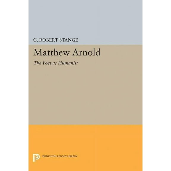 Princeton Legacy Library Matthew Arnold: The Poet as Humanist, Book 2266, (Paperback)