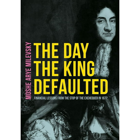 The Day the King Defaulted: Financial Lessons from the Stop of the Exchequer in 1672, (Paperback)