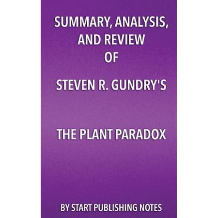 Summary, Analysis, and Review of Steven R. Gundry's the Plant Paradox : The Hidden Dangers in 