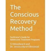 The Conscious Recovery Method for Teens: Facilitator's Guide for Adolescent Treatment Programs (Paperback) by Jessica Byrd-Olmstead, Dr. Tj Woodward and Jessi Byrd-Olmstead