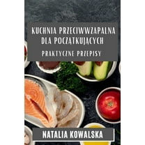 Kuchnia Przeciwwzapalna dla Początkujących: Praktyczne Przepisy, (Paperback)