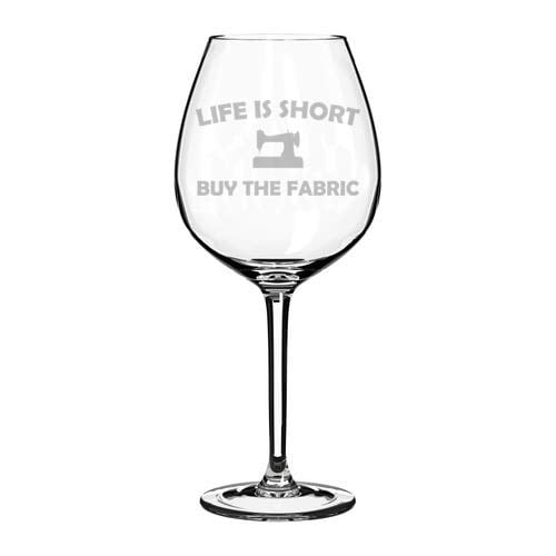 Wine Glass Goblet Life Is Short Buy The Fabric Funny Sewing Sew Seamstress Quilter (20 oz Jumbo)