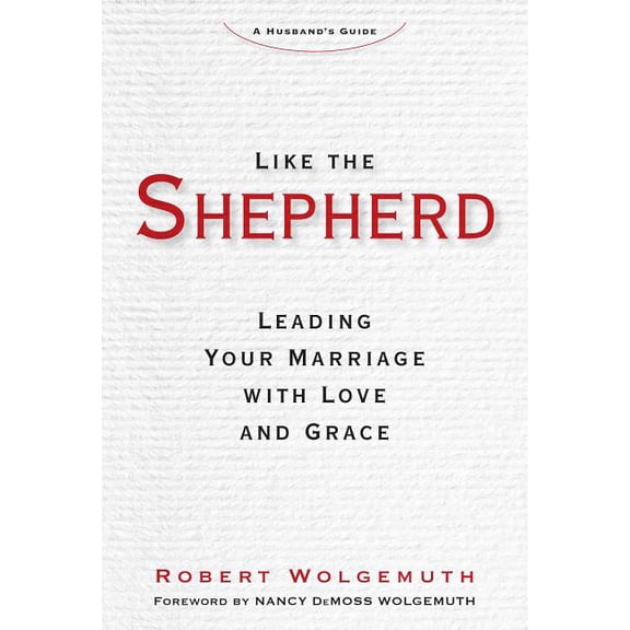 Like the Shepherd : Leading Your Marriage with Love and Grace (Hardcover)
