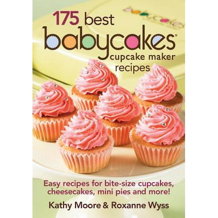 175 Best Babycakes Cupcake Maker Recipes : Easy Recipes for Bite-Size Cupcakes, Cheesecakes, Mini Pies and (The Best Pie Recipes)