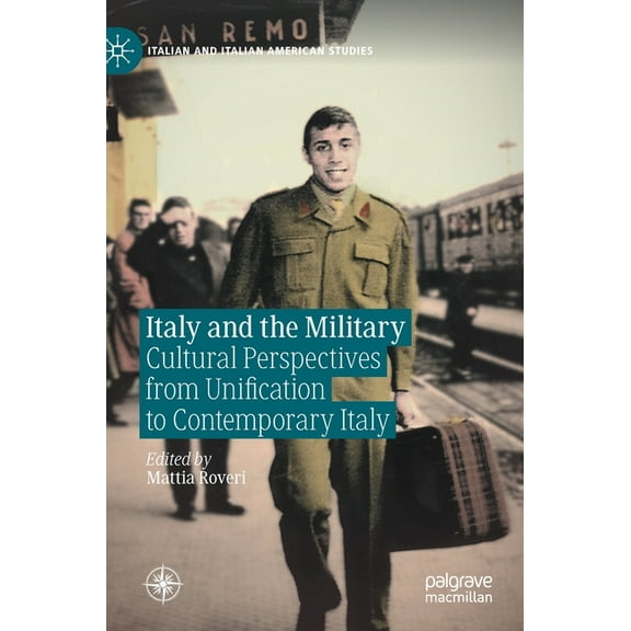 Italian and Italian American Studies Italy and the Military: Cultural Perspectives from Unification to Contemporary Italy, (Hardcover)