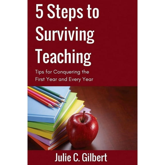 5 Steps to Surviving Teaching: Tips for Conquering the First Year and Every Year