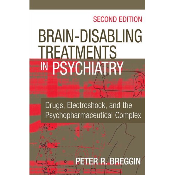 Pre-Owned Brain Disabling Treatments in Psychiatry: Drugs, Electroshock, and the Psychopharmaceutical Complex, Second Edition Hardcover